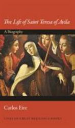 The Life of Saint Teresa of Avila : A Biography