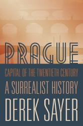 Prague, Capital of the Twentieth Century : A Surrealist History