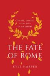 The Fate of Rome : Climate, Disease, and the End of an Empire