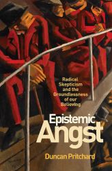 Epistemic Angst : Radical Skepticism and the Groundlessness of Our Believing