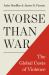 Worse Than War : The Global Costs of Violence