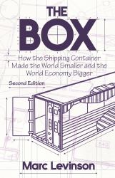 The Box : How the Shipping Container Made the World Smaller and the World Economy Bigger - Second Edition with a New Chapter by the Author