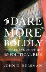 To Dare More Boldly : The Audacious Story of Political Risk