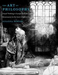 The Art of Philosophy : Visual Thinking in Europe from the Late Renaissance to the Early Enlightenment