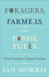 Foragers, Farmers, and Fossil Fuels : How Human Values Evolve