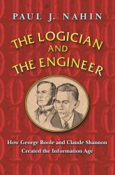The Logician and the Engineer : How George Boole and Claude Shannon Created the Information Age