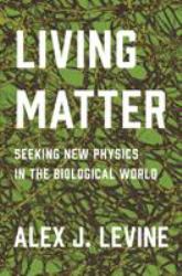 Living Matter : Seeking New Physics in the Biological World