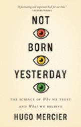 Not Born Yesterday : The Science of Who We Trust and What We Believe
