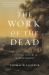 The Work of the Dead : A Cultural History of Mortal Remains The Work of the Dead : A Cultural History of Mortal Remains
