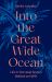 Into the Great Wide Ocean : Life in the Least Known Habitat on Earth