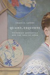 Quaint, Exquisite : Victorian Aesthetics and the Idea of Japan