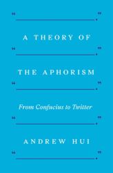 A Theory of the Aphorism : From Confucius to Twitter