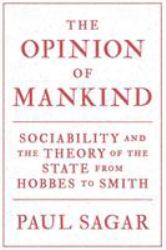 The Opinion of Mankind : Sociability and the Theory of the State from Hobbes to Smith