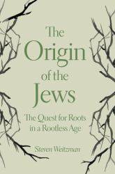 The Origin of the Jews : The Quest for Roots in a Rootless Age