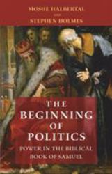 The Beginning of Politics : Power in the Biblical Book of Samuel