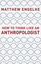 How to Think Like an Anthropologist