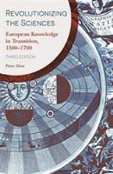 Revolutionizing the Sciences : European Knowledge in Transition, 1500-1700 Third Edition