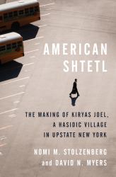 American Shtetl : The Making of Kiryas Joel, a Hasidic Village in Upstate New York