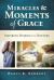 Miracles and Moments of Grace : Inspiring Stories from Doctors