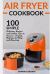 Air Fryer Cookbook : 100 Simple Delicious Recipes and Golden Tips to Success - Frying, Baking, Grilling and Roasting