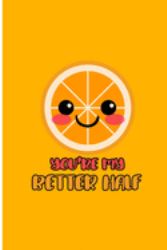 You're My Better Half : Healthy Orange Fruit Perfect Gift Lined Notebook/Journal (6 X9 )