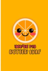 You're My Better Half : Healthy Orange Fruit Perfect Gift Dot Grid Notebook/Journal (6 X9 )