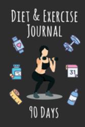Diet and Exercise Journal 90 Days : Record Your Meals and Activities for Optimal Weight Loss
