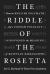 The Riddle of the Rosetta : How an English Polymath and a French Polyglot Discovered the Meaning of Egyptian Hieroglyphs