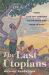 The Last Utopians : Four Late Nineteenth-Century Visionaries and Their Legacy