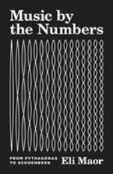 Music by the Numbers : From Pythagoras to Schoenberg