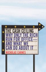 The Cash Ceiling : Why Only the Rich Run for Office--And What We Can Do about It