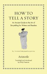 How to Tell a Story : An Ancient Guide to the Art of Storytelling for Writers and Readers