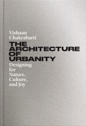 The Architecture of Urbanity : Designing for Nature, Culture, and Joy