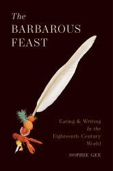The Barbarous Feast : Eating and Writing in the Eighteenth-Century World