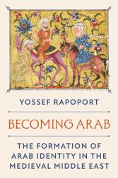 Becoming Arab : The Formation of Arab Identity in the Medieval Middle East