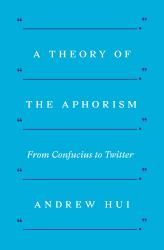 A Theory of the Aphorism : From Confucius to Twitter