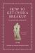 How to Get over a Breakup : An Ancient Guide to Moving On