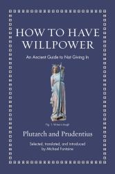 How to Have Willpower : An Ancient Guide to Not Giving In