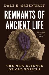 Remnants of Ancient Life : The New Science of Old Fossils