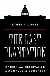 The Last Plantation : Racism and Resistance in the Halls of Congress