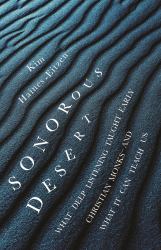 Sonorous Desert : What Deep Listening Taught Early Christian Monks--And What It Can Teach Us