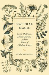 Natural Magic : Emily Dickinson, Charles Darwin, and the Dawn of Modern Science