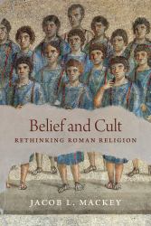 Belief and Cult : Rethinking Roman Religion