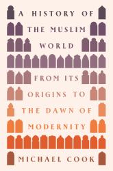 A History of the Muslim World : From Its Origins to the Dawn of Modernity