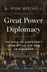 Great Power Diplomacy : The Skill of Statecraft from Attila the Hun to Kissinger