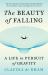 The Beauty of Falling : A Life in Pursuit of Gravity