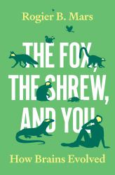 The Fox, the Shrew, and You : How Brains Evolved