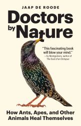 Doctors by Nature : How Ants, Apes, and Other Animals Heal Themselves