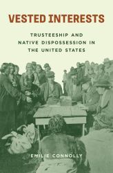 Vested Interests : Trusteeship and Native Dispossession in the United States
