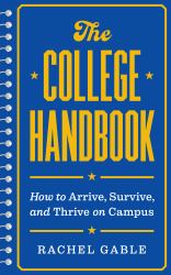 The College Handbook : How to Arrive, Survive, and Thrive on Campus